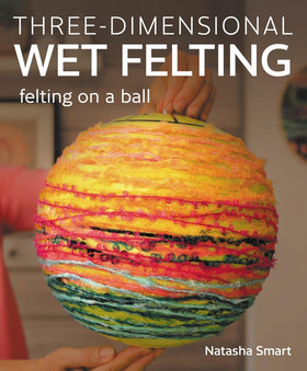 Three Dimensional Wet Felting: Felting on a Ball Book
