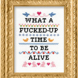What A F*cked Up Time To Be Alive Cross Stitch Kit by Subversive Cross Stitch
