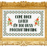 Come Back Later, I'm Too Busy Procraftinating Cross Stitch Kit from Subversive Cross Stitch