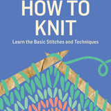 How to Knit by Leslie Ann Bestor