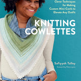 Knitting Cowlettes: Clever Techniques for Making Custom Mini-Cowls to Elevate Any Outfit