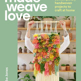 Made Weave Love: 25 Contemporary Handwoven Projects to Craft at Home Book
