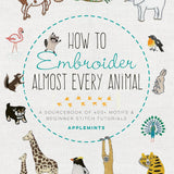 How to Embroider Almost Every Animal: A Sourcebook of 400+ Motifs and Beginner Stitch Tutorials