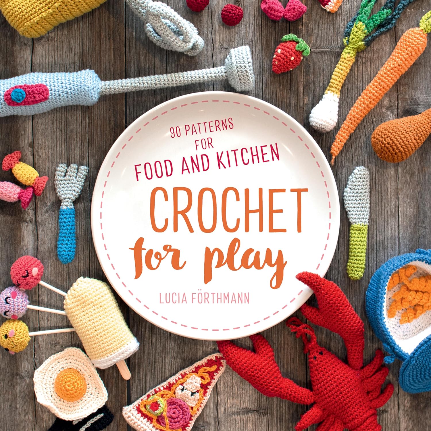 Food and Kitchen Crochet for Play - 90 Patterns