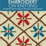 Embroidery on Knitting: Inspirational Modern Designs for Stitching Onto Knitted Garments