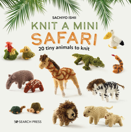 Knit a Mini Safari 20 Tiny Animals to Knit book cover