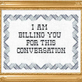 I Am Billing You For This Conversation from Subversive Cross Stitch