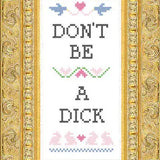 Don't Be A Dick Cross Stitch Kit from Subversive Cross Stitch