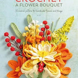 Crochet a Flower Bouquet: 35 Crochet Patterns for Handmade Flowers and Foliage
