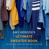 Amy Herzog's Ultimate Sweater Book: The Essential Guide for Adventurous Knitters