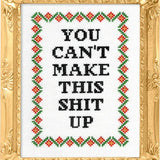 You Can't Make This Shit Up Cross Stitch Kit from Subversive Cross Stitch