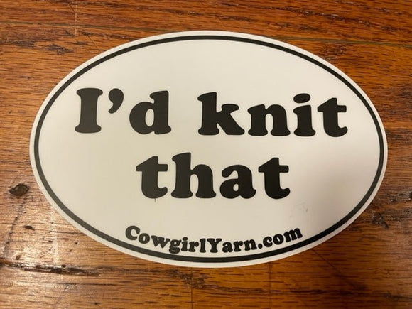 I'd Knit That sticker from Cowgirl Yarn