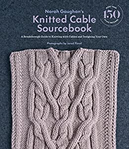 Norah Gaughan's Knitted Cable Sourcebook. A Breakthrough Guide to Knitting with Cables and Designing your Own. Photographs by Jared Flood