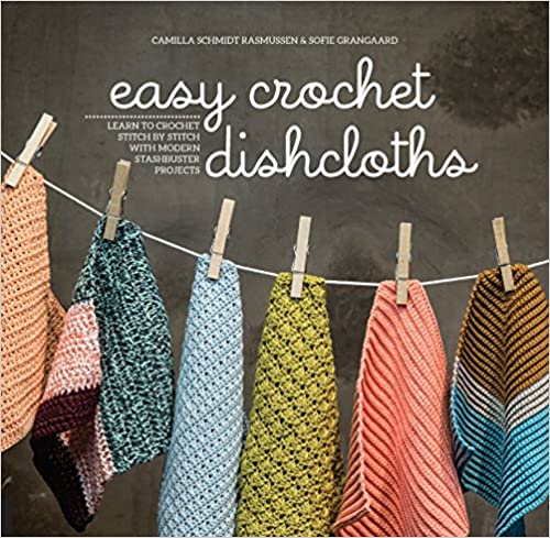 Authors Camilla Shmidt Rasmussen & Sofie Grangaard. Easy Crochet Dishcloths. Learn to Crochet Stitch by Stitch with Modern Stashbuster Projects. Depicts a clothesline with dishcloths on it.