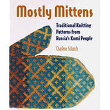 Mostly Mittens: Traditional Knitting Patterns From Russia's Komi People